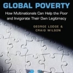 A Corporate Solution to Global Poverty: How Multinationals Can Help the Poor and Invigorate Their Own Legitimacy