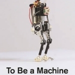 To be a Machine: Adventures Among Cyborgs, Utopians, Hackers, and the Futurists Solving the Modest Problem of Death