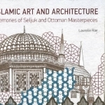 Islamic Art &amp; Architecture: Memories of Seljuk &amp; Ottoman Masterpieces