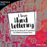 Scratch &amp; Create: I Love Hand Lettering: Design Your Own Quotes with 16 Scratch Boards and 4 Alphabet and Ornament Stencils