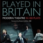 Played in Britain: Modern Theatre in 100 Plays