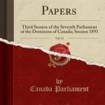 Sessional Papers, Vol. 11: Third Session of the Seventh Parliament of the Dominion of Canada; Session 1893 (Classic Reprint)
