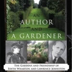 An Author and a Gardener: The Gardens and Friendship of Edith Wharton and Lawrence Johnston