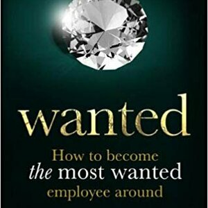 Wanted: How to Become the Most Wanted Employee Around