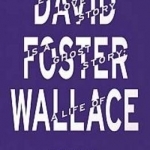 Every Love Story is a Ghost Story: A Life of David Foster Wallace