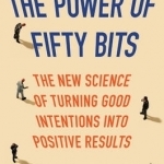 The Power of Fifty Bits: The New Science of Turning Good Intentions into Positive Results