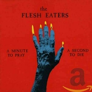 A Minute To Pray, A Second To Die by The Flesh Eaters