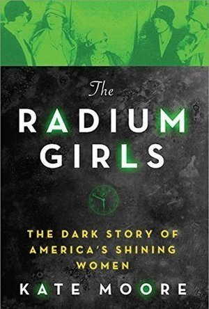 The Radium Girls: The Dark Story of America&#039;s Shining Women