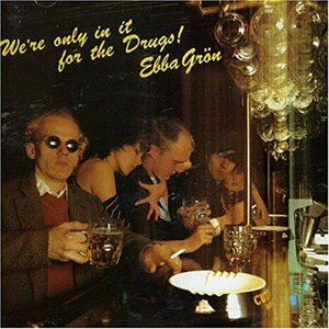 We&#039;re Only in It for the Drugs by Ebba Grön