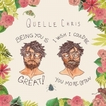 Being You Is Great, I Wish I Could Be You More Often by Quelle Chris