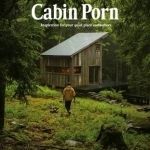 Cabin Porn: Inspiration for Your Quiet Place Somewhere