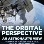 The Orbital Perspective: An Astronaut&#039;s View