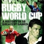 Rugby World Cup Greatest Games: A History in 50 Matches