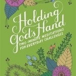 Holding God&#039;s Hand: Two-Minute Meditations for Everyday Challenges