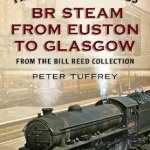 The West Coast Lines: BR Steam from Euston to Glasgow