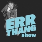 Errthang Show!