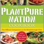 The Plantpure Nation Cookbook: The Official Companion Cookbook to the Breakthrough Film...with Over 150 Plant-Based Recipes