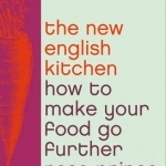 The New English Kitchen: How to Make Your Food Go Further