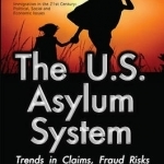 U.S. Asylum System: Trends in Claims, Fraud Risks &amp; Prevention Controls