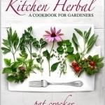 Kitchen Herbal: From Garden to Kitchen, New Perspectives on Herbs