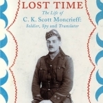 Chasing Lost Time: The Life of C.K. Scott Moncrieff: Soldier, Spy and Translator