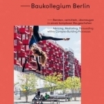 Baukollegium Berlin: Advising, Mediating, Persuading Within Complex Building Processes