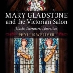 Mary Gladstone and the Victorian Salon: Music, Literature, Liberalism