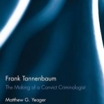 Frank Tannenbaum: The Making of a Convict Criminologist