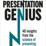 Presentation Genius: 40 Insights from the Science of Presenting