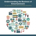 Understanding the Business of Entertainment: The Legal and Business Essentials All Filmmakers Should Know
