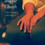 Singleness and the Church: A New Theology of the Single Life