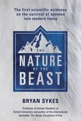 The Nature of the Beast: The First Genetic Evidence on the Survival of Apemen, Yeti, Bigfoot and Other Mysterious Creatures into Modern Times