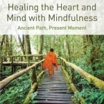 Healing the Heart and Mind with Mindfulness: Ancient Path, Present Moment