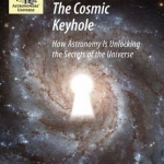 The Cosmic Keyhole: How Astronomy is Unlocking the Secrets of the Universe