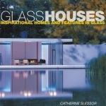 Glass Houses: Inspirational Homes and Features in Glass