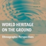 World Heritage on the Ground: Ethnographic Perspectives