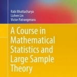 A Course in Mathematical Statistics and Large Sample Theory: 2016
