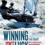 Winning isn&#039;t Luck: How to Succeed in Racing Dinghies and Yachts