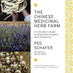 The Chinese Medicinal Herb Farm: A Cultivator&#039;s Guide to Small-scale Organic Herb Production