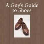 Guy&#039;s Guide to Shoes