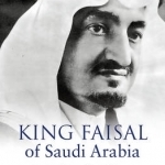 King Faisal of Saudi Arabia: Personality, Faith and Times