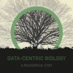 Data-Centric Biology: A Philosophical Study