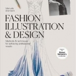 Fashion Illustration &amp; Design: Methods and Techniques for Achieving Professional Designs