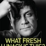 What Fresh Lunacy is This?: The Authorized Biography of Oliver Reed