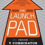 The Launch Pad: Inside Y Combinator, Silicon Valley&#039;s Most Exclusive School for Startups