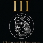 Richard III: A Ruler and His Reputation