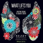 What Lifts You: Uplifting Designs to Colour &amp; Create