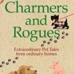 Charmers and Rogues: Extraordinary Pet Tales From Ordinary Homes