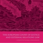 The European Court of Justice and External Relations Law: Constitutional Challenges