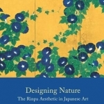 Designing Nature: The Rinpa Aesthetic in Japanese Art